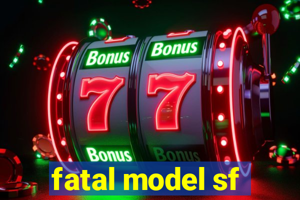 fatal model sf